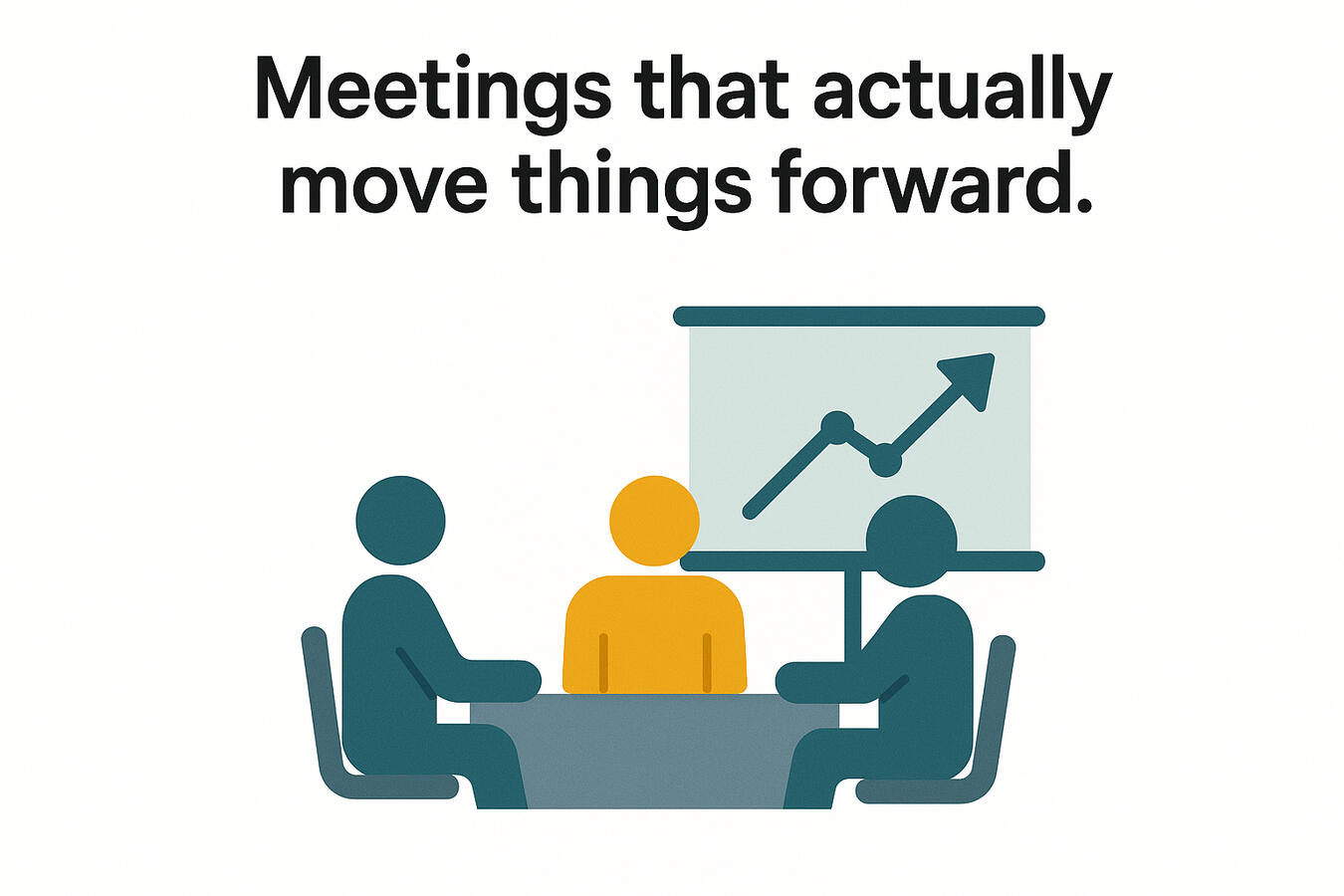Meetings that actually move things forward.